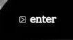 Enter